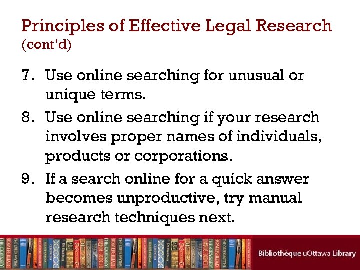 Principles of Effective Legal Research (cont’d) 7. Use online searching for unusual or unique