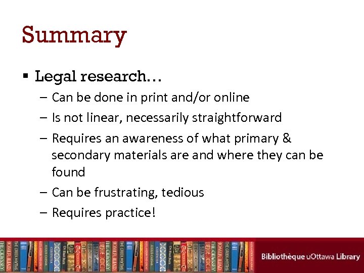Summary § Legal research… – Can be done in print and/or online – Is