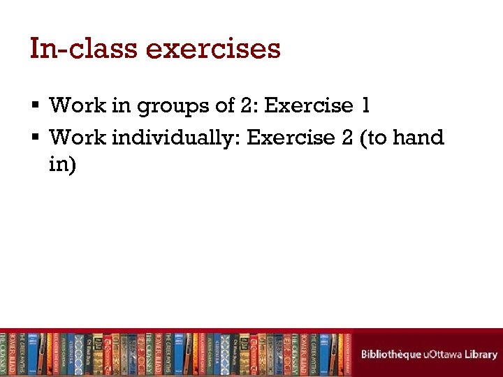 In-class exercises § Work in groups of 2: Exercise 1 § Work individually: Exercise