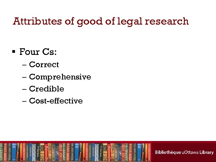 Attributes of good of legal research § Four Cs: – Correct – Comprehensive –
