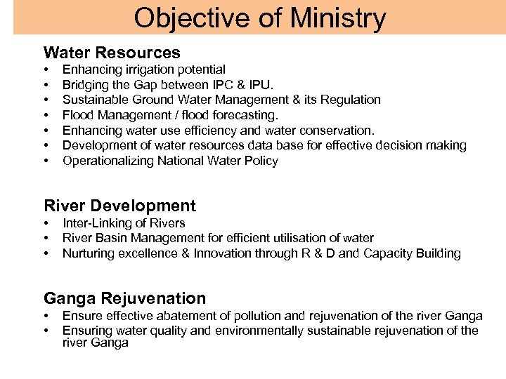 Objective of Ministry Water Resources • • Enhancing irrigation potential Bridging the Gap between