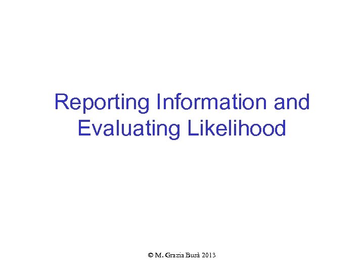 Reporting Information and Evaluating Likelihood © M. Grazia Busà 2013 