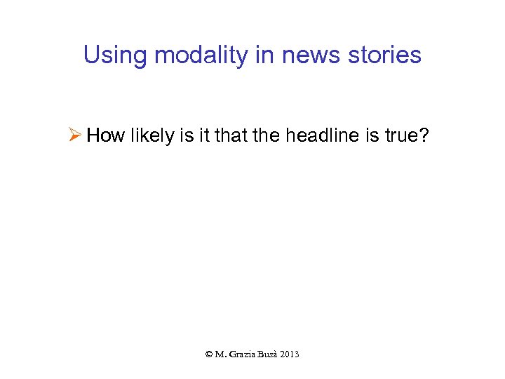 Using modality in news stories Ø How likely is it that the headline is