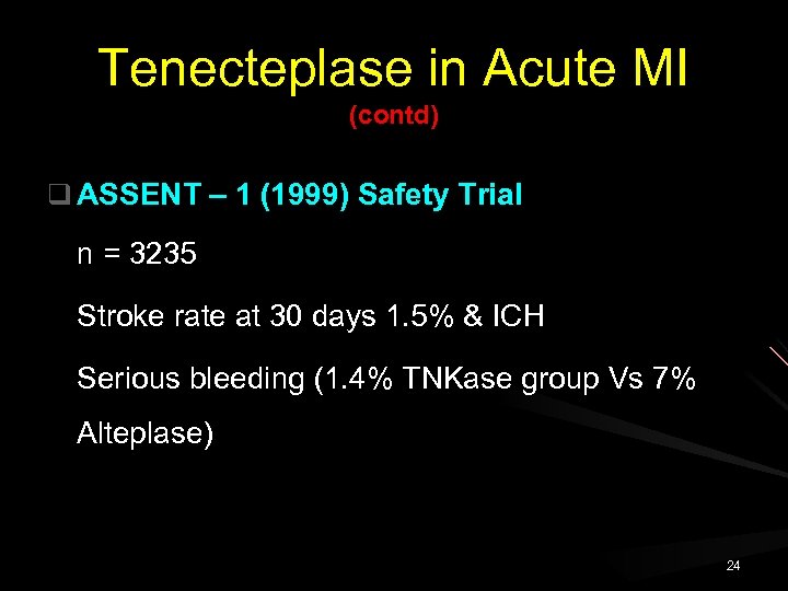 Tenecteplase in Acute MI (contd) q ASSENT – 1 (1999) Safety Trial n =