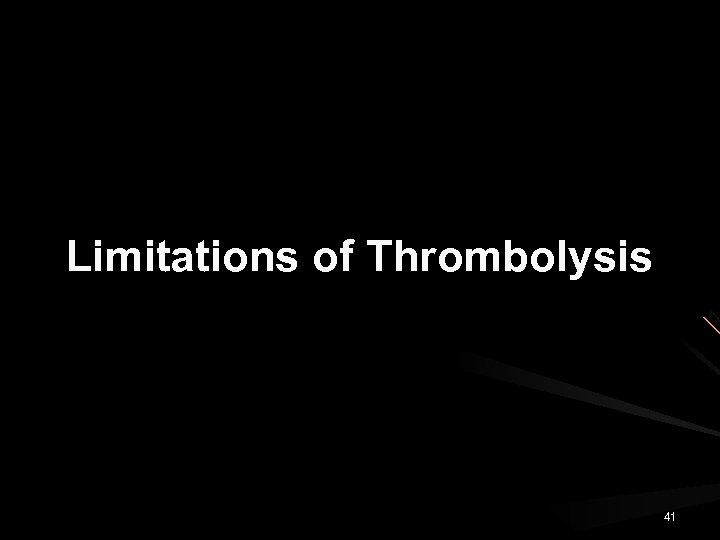 Limitations of Thrombolysis 41 