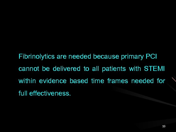 Fibrinolytics are needed because primary PCI cannot be delivered to all patients with STEMI