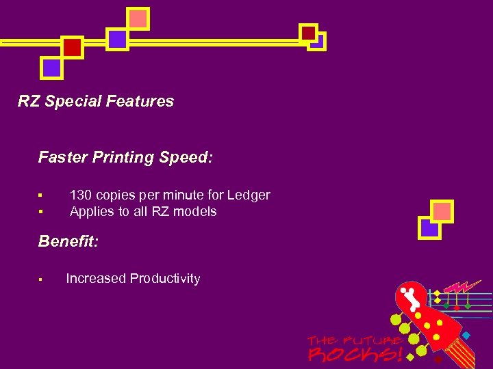 RZ Special Features Faster Printing Speed: § 130 copies per minute for Ledger §