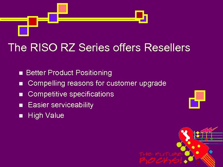 The RISO RZ Series offers Resellers n n n Better Product Positioning Compelling reasons