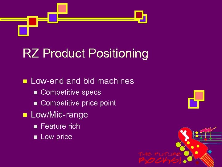 RZ Product Positioning n Low-end and bid machines n n n Competitive specs Competitive