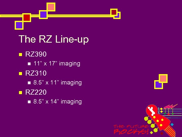 The RZ Line-up n RZ 390 n n RZ 310 n n 11” x