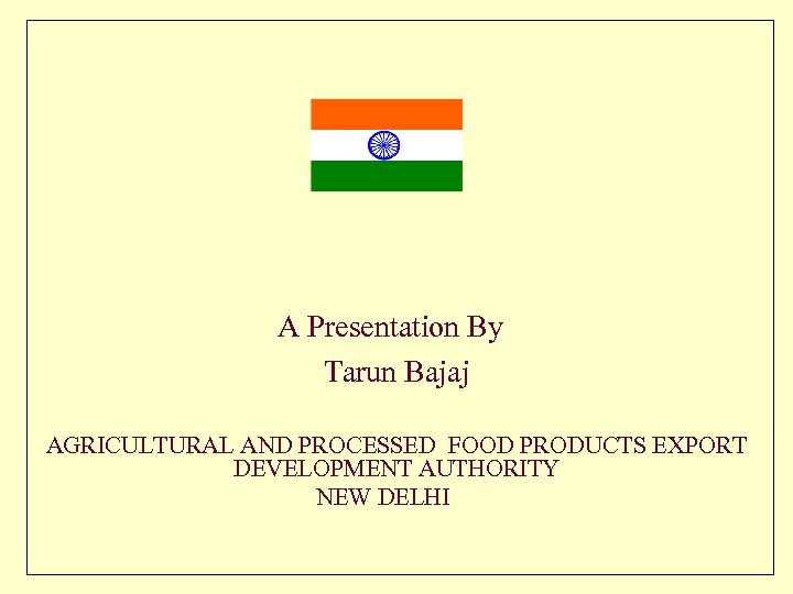 A Presentation By Tarun Bajaj AGRICULTURAL AND PROCESSED FOOD PRODUCTS EXPORT DEVELOPMENT AUTHORITY NEW