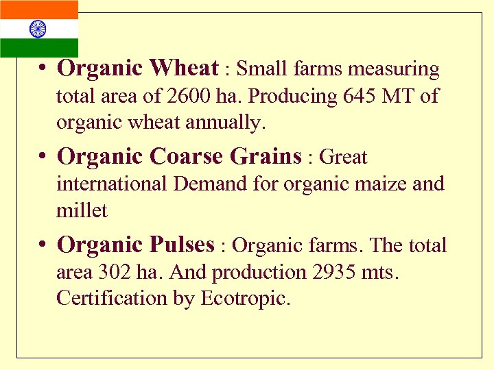  • Organic Wheat : Small farms measuring total area of 2600 ha. Producing