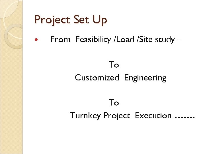 Project Set Up From Feasibility /Load /Site study – To Customized Engineering To Turnkey