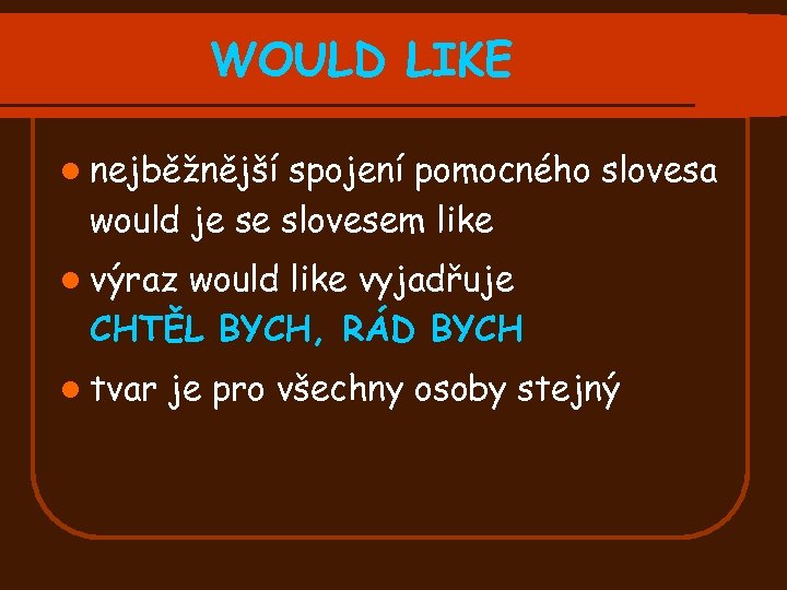 WOULD LIKE l nejběžnější spojení pomocného slovesa would je se slovesem like l výraz