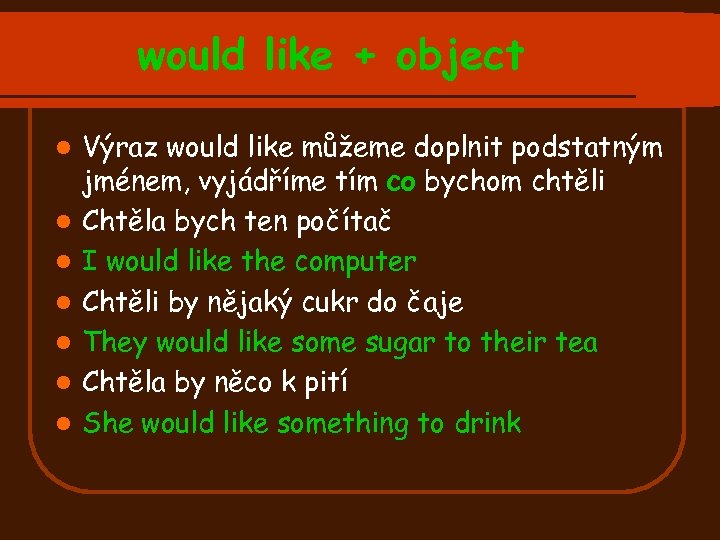 would like + object l l l l Výraz would like můžeme doplnit podstatným