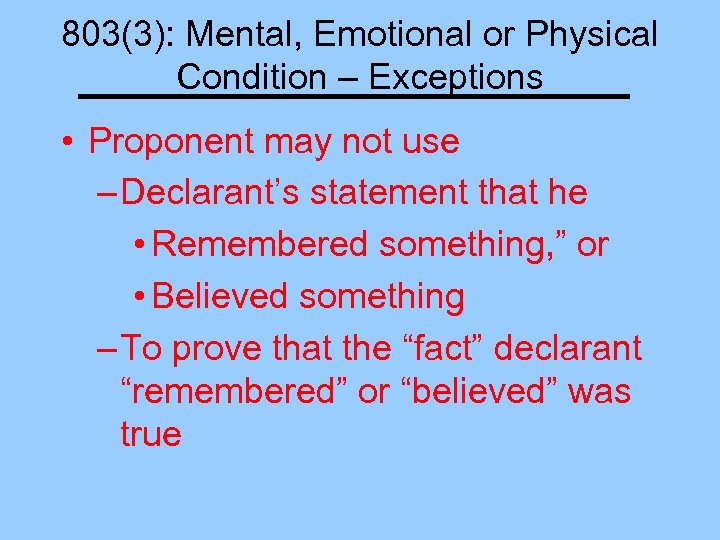 803(3): Mental, Emotional or Physical Condition – Exceptions • Proponent may not use –