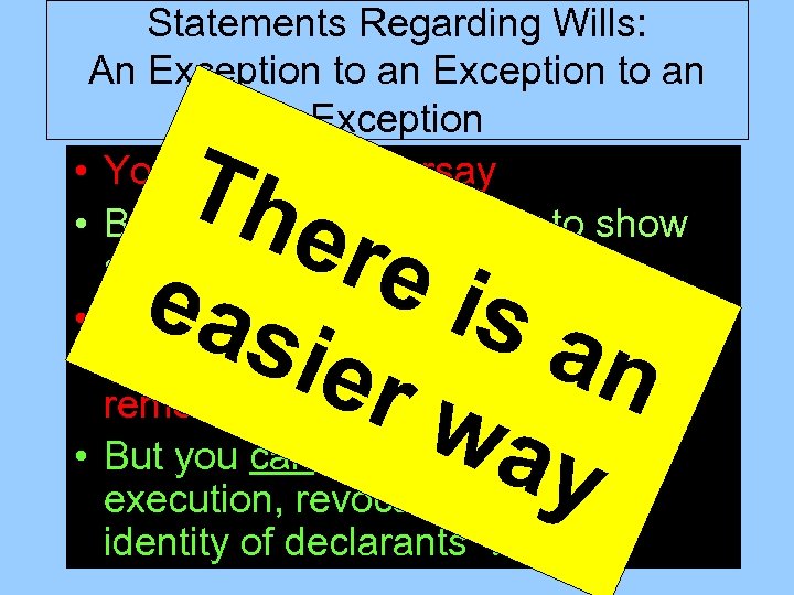 Statements Regarding Wills: An Exception to an Exception • You can’t use hearsay •