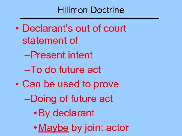 Hillmon Doctrine • Declarant’s out of court statement of –Present intent –To do future