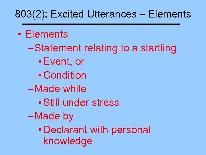 803(2): Excited Utterances – Elements • Elements – Statement relating to a startling •