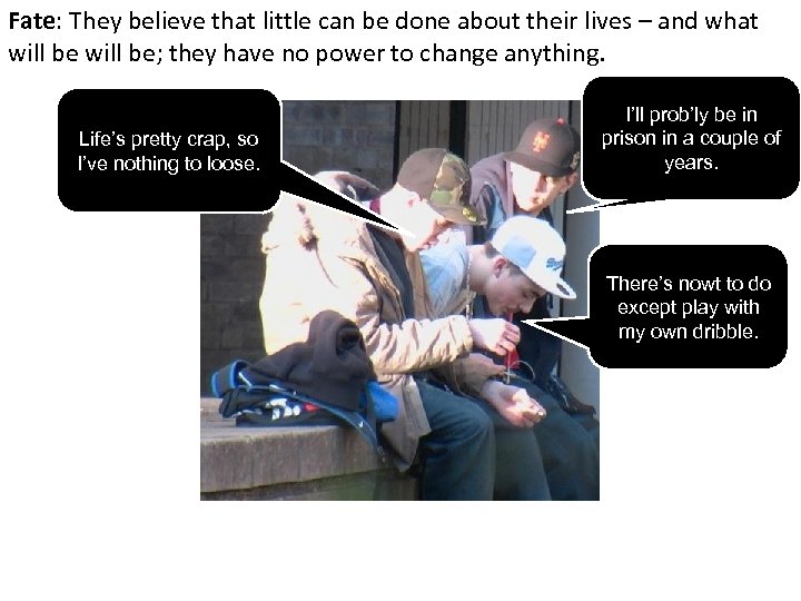 Fate: They believe that little can be done about their lives – and what