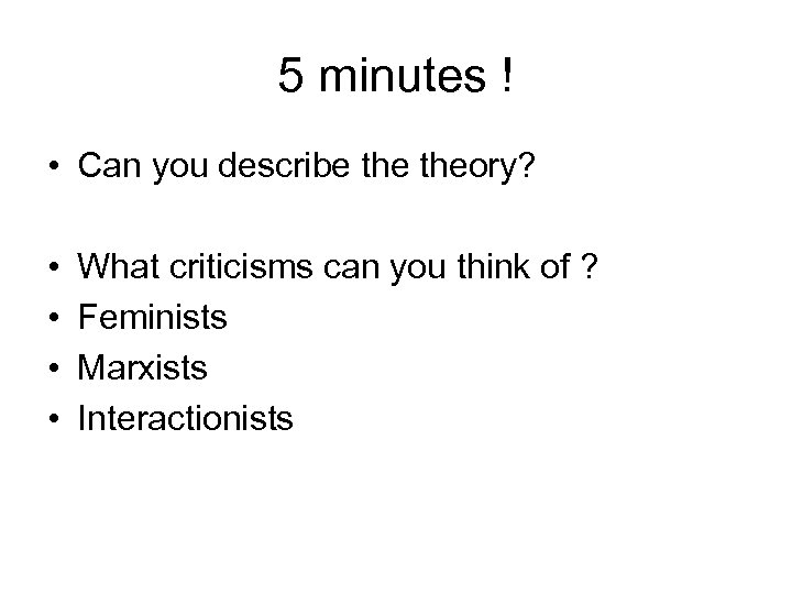 5 minutes ! • Can you describe theory? • • What criticisms can you