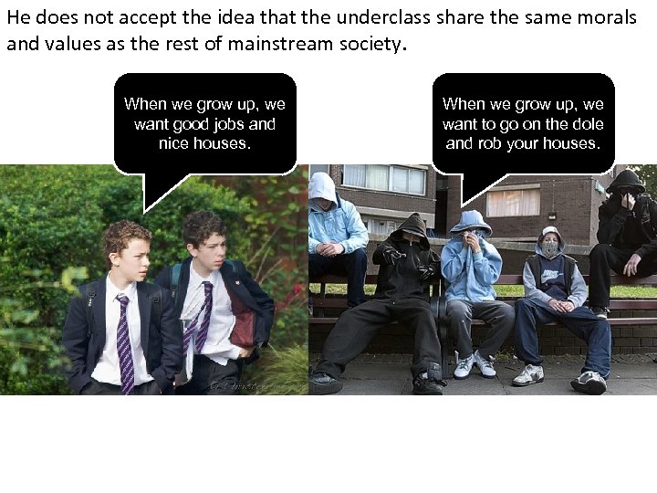 He does not accept the idea that the underclass share the same morals and