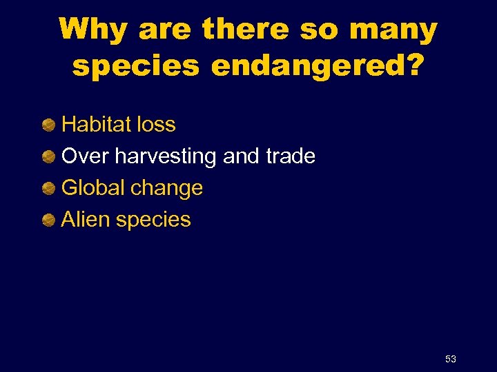 Why are there so many species endangered? Habitat loss Over harvesting and trade Global