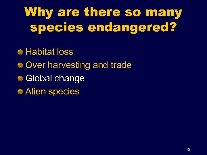 Why are there so many species endangered? Habitat loss Over harvesting and trade Global