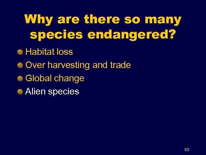 Why are there so many species endangered? Habitat loss Over harvesting and trade Global