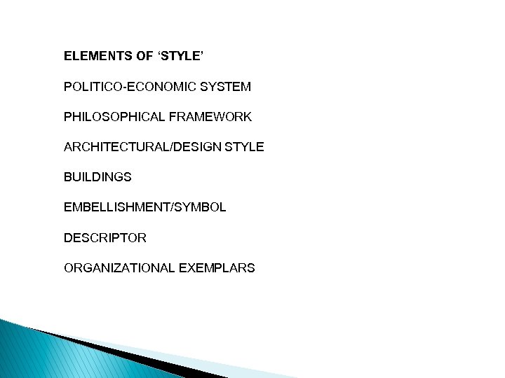 ELEMENTS OF ‘STYLE’ POLITICO-ECONOMIC SYSTEM PHILOSOPHICAL FRAMEWORK ARCHITECTURAL/DESIGN STYLE BUILDINGS EMBELLISHMENT/SYMBOL DESCRIPTOR ORGANIZATIONAL EXEMPLARS