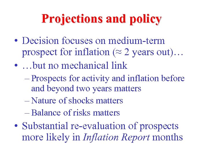 Projections and policy • Decision focuses on medium-term prospect for inflation (≈ 2 years