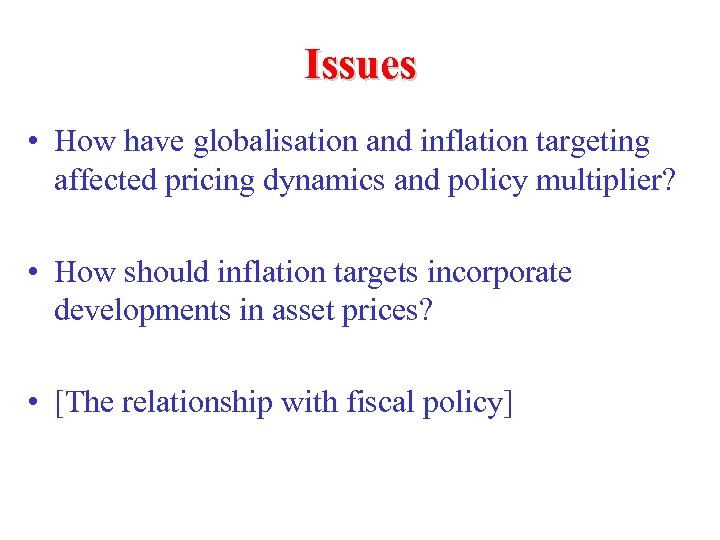 Issues • How have globalisation and inflation targeting affected pricing dynamics and policy multiplier?