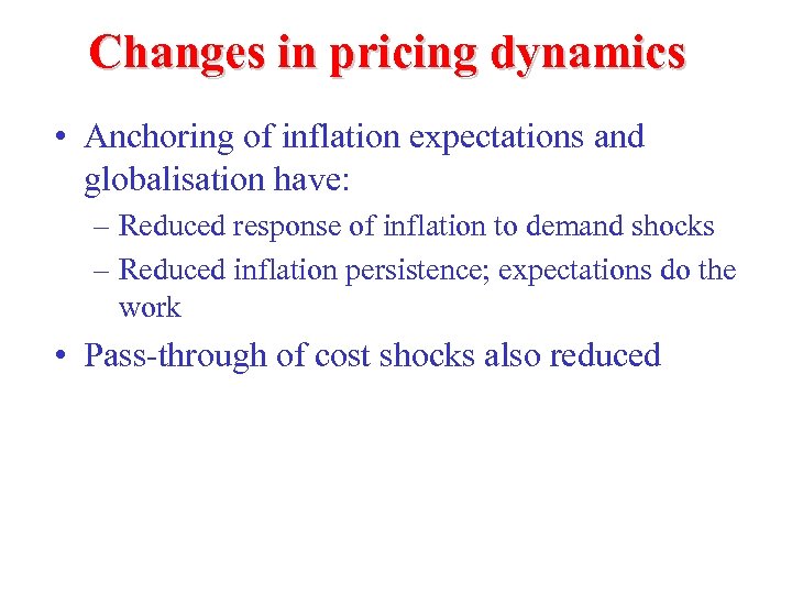 Changes in pricing dynamics • Anchoring of inflation expectations and globalisation have: – Reduced