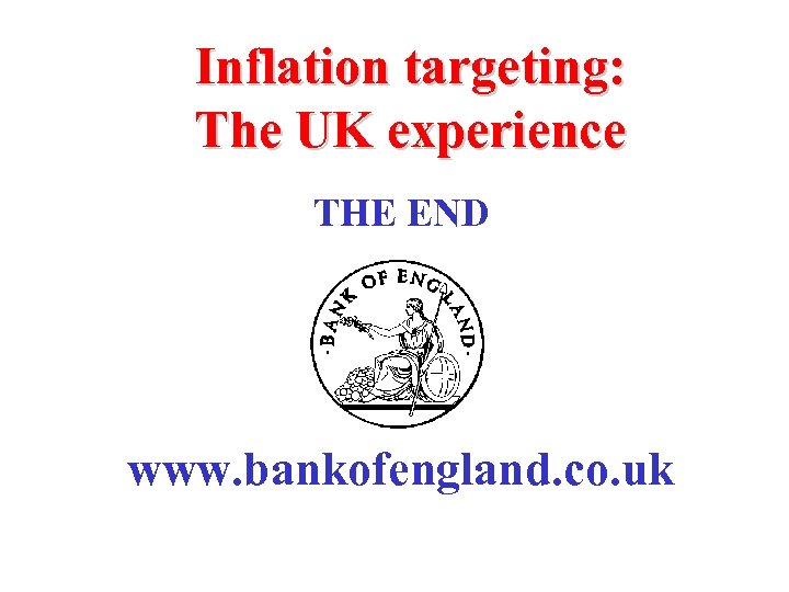 Inflation targeting: The UK experience THE END www. bankofengland. co. uk 
