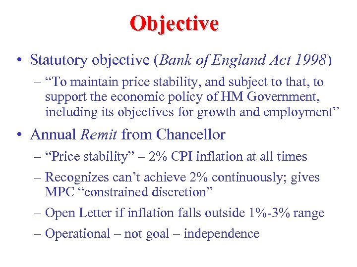 Objective • Statutory objective (Bank of England Act 1998) – “To maintain price stability,