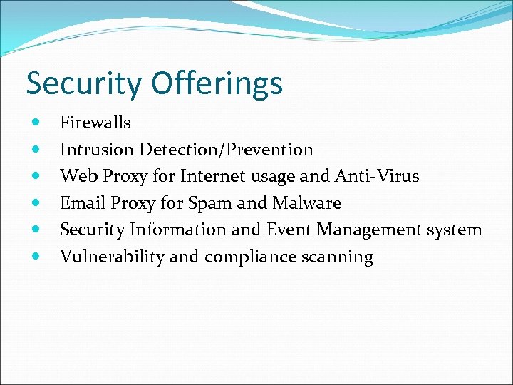 Security Offerings Firewalls Intrusion Detection/Prevention Web Proxy for Internet usage and Anti-Virus Email Proxy