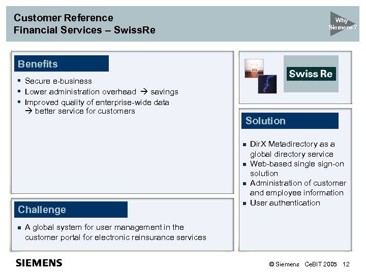 Customer Reference Financial Services – Swiss. Re Why Siemens? Benefits § Secure e-business §