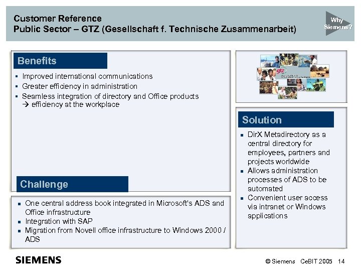 Customer Reference Public Sector – GTZ (Gesellschaft f. Technische Zusammenarbeit) Why Siemens? Benefits §