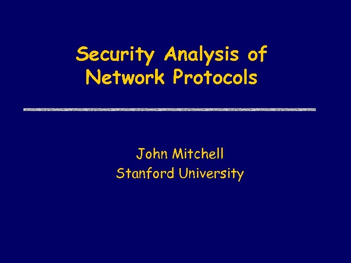 Security Analysis of Network Protocols John Mitchell Stanford University 