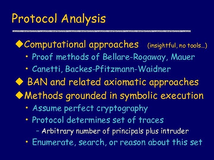 Protocol Analysis u. Computational approaches (insightful, no tools…) • Proof methods of Bellare-Rogaway, Mauer