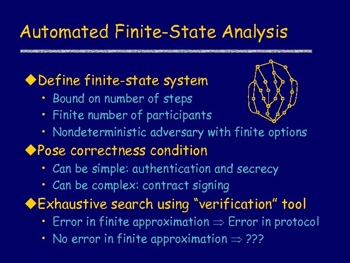 Automated Finite-State Analysis u. Define finite-state system • Bound on number of steps •