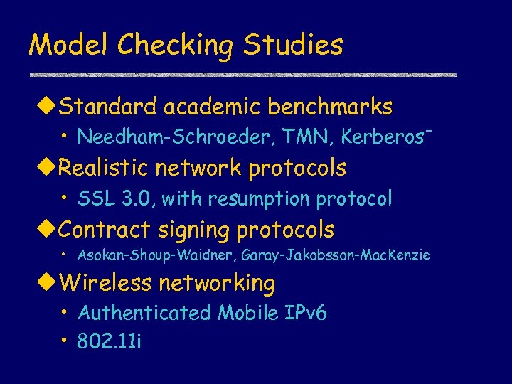 Model Checking Studies u. Standard academic benchmarks • Needham-Schroeder, TMN, Kerberos- u. Realistic network