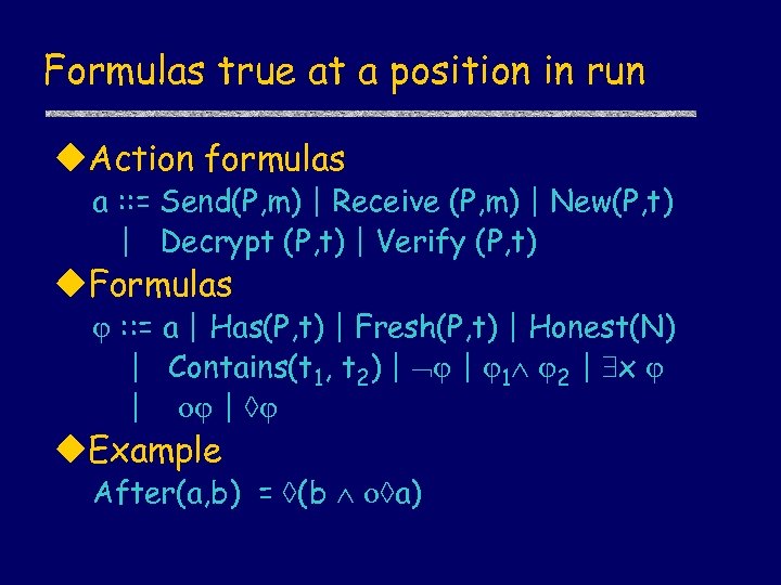 Formulas true at a position in run u. Action formulas a : : =
