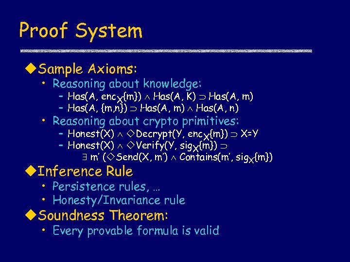 Proof System u. Sample Axioms: • Reasoning about knowledge: – Has(A, enc. X{m}) Has(A,