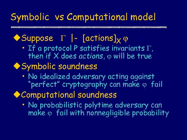 Symbolic vs Computational model u. Suppose |- [actions]X • If a protocol P satisfies