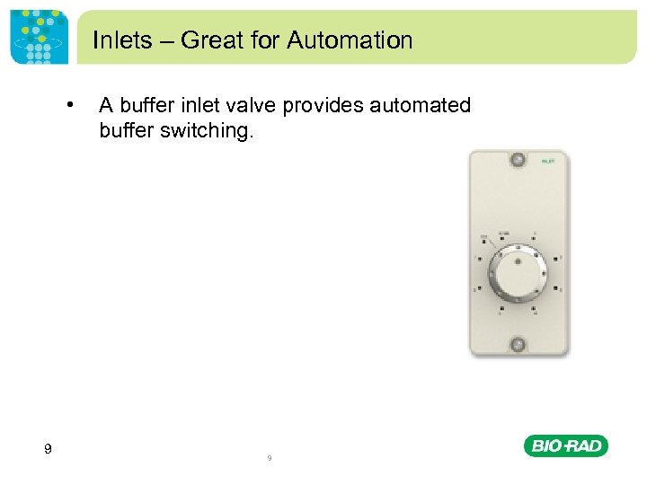 Inlets – Great for Automation • 9 A buffer inlet valve provides automated buffer