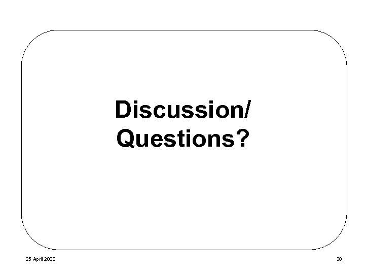 Discussion/ Questions? 25 April 2002 30 