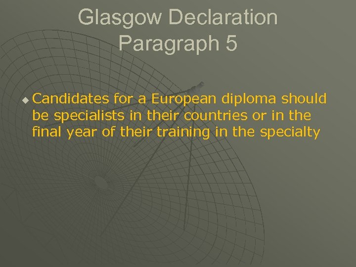 Glasgow Declaration Paragraph 5 u Candidates for a European diploma should be specialists in