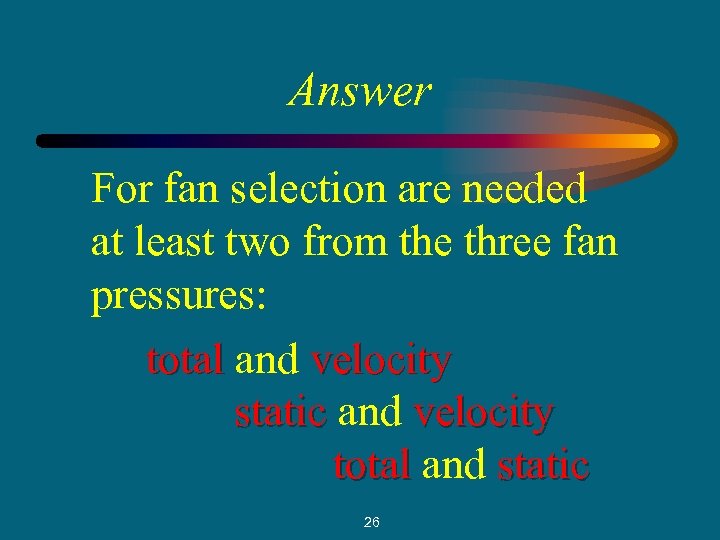 Answer For fan selection are needed at least two from the three fan pressures: