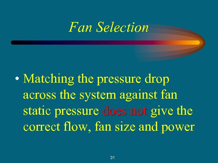 Fan Selection • Matching the pressure drop across the system against fan static pressure